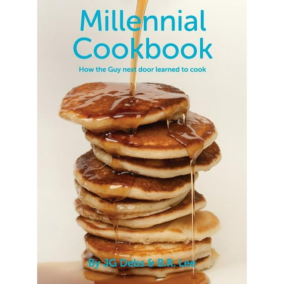 Millennial Cookbook: How the Guy next door learned to cook, (Hardcover)