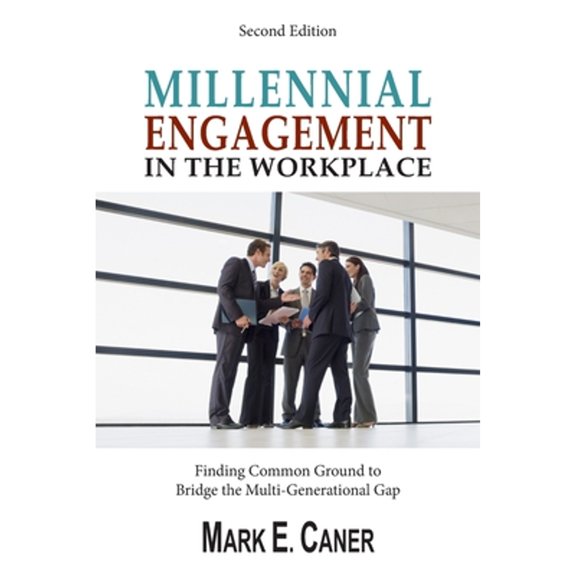 Pre-Owned Millennial Engagement In the Workplace: Finding Common Ground to Bridge the Multi-Generational Gap (Paperback) by Mark E Caner