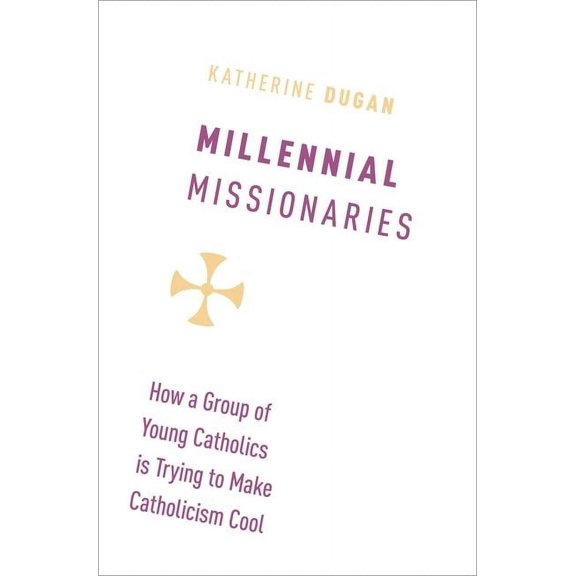 Millennial Missionaries: How a Group of Young Catholics Is Trying to Make Catholicism Cool, (Hardcover)