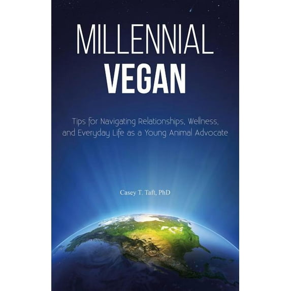 Millennial Vegan: Tips for Navigating Relationships, Wellness and Everyday Life as a Young Animal (Paperback) by Casey T. Taft