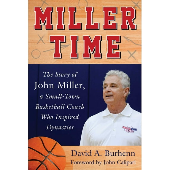 Miller Time : The Story of John Miller, a Small-Town Basketball Coach Who Inspired Dynasties (Hardcover)