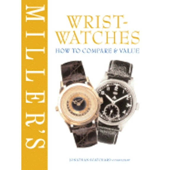 Miller's How to Compare & Value S: Miller's Wristwatches : How to Compare & Value (Hardcover)