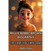 Millie Bobby Brown Bioghraphy From Stranger Things To World Changer The Journey Of a Teen Icon, Paperback