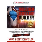 Million Dollar Builder Discover the Road Map for Optimizing Your Profit, Work-Flow and Cash-Flow Paperback by Kurt Hegetschweiler