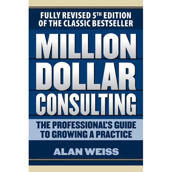 Million Dollar Consulting: The Professional's Guide to Growing a Practice, Fifth Edition (Paperback)