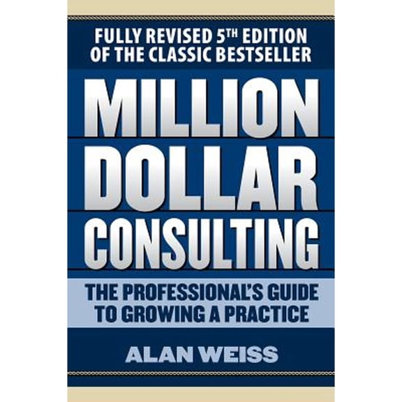 Pre-Owned Million Dollar Consulting: The Professional's Guide to Growing a Practice, Fifth Edition (Paperback) 1259588610 9781259588617