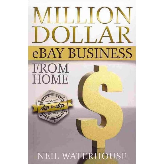 Million Dollar eBay Business From Home: A Step By Step Guide (Paperback)