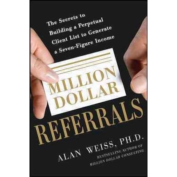 Million Dollar Referrals: The Secrets to Building a Perpetual Client List to Generate a Seven-Figure Income (Paperback)