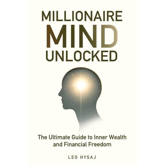 Millionaire Mind Unlocked: The Ultimate Guide to Inner Wealth and Financial Freedom, (Paperback)
