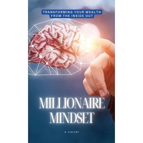 Millionaire Mindset: Transforming Your Wealth from the Inside Out, (Hardcover)