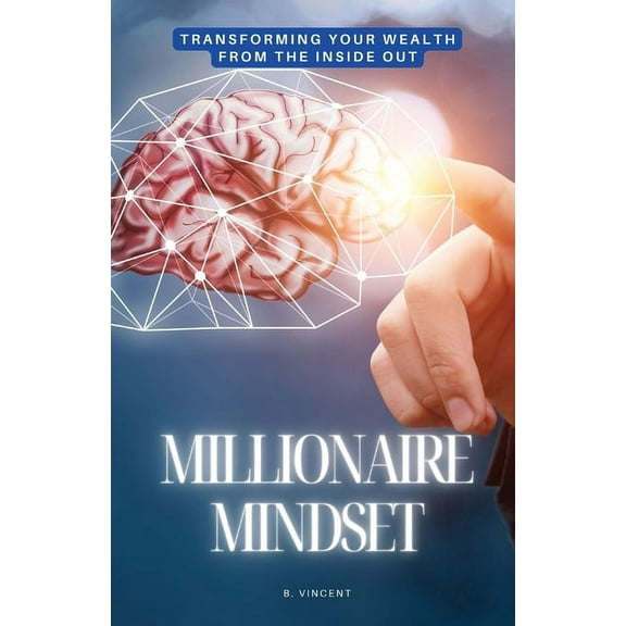 Millionaire Mindset: Transforming Your Wealth from the Inside Out, (Paperback)