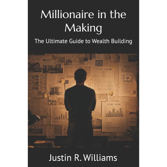 Millionaire in the Making: The Ultimate Guide to Wealth Building, (Paperback)