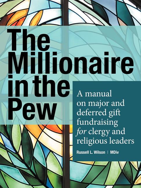 The Millionaire in the Pew: A Manual on Major and Deferred Gift ...