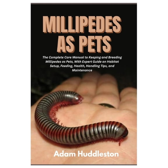 Millipedes as Pets: The Complete Care Manual to Keeping and Breeding Millipedes as Pets, With Expert Guide on Habitat Se, (Paperback)