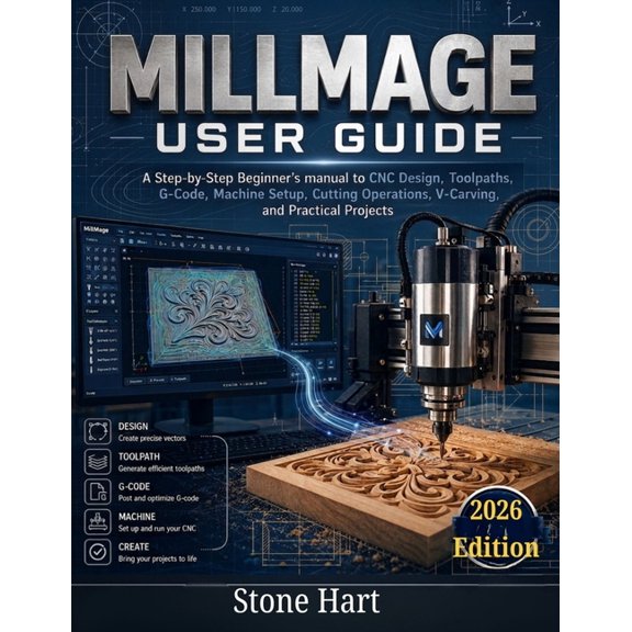 Millmage User Guide: A Step-by-Step Beginner's Manual to CNC Design, Toolpaths, G-Code, Machine Setup, Cutting Operation, (Paperback)