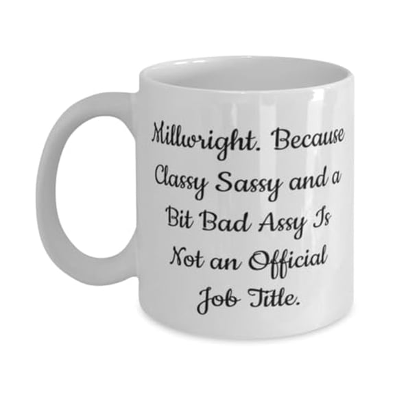 Millwright. Because Classy Sassy and a Bit Bad Assy Is Not. 15oz Mug, Millwright Cup, Joke Gifts For Millwright from Friends