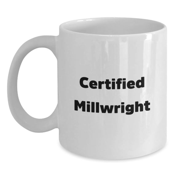 Millwright Gifts Christmas Unique Mugs for Certified Millwright Men's Funny Coffee Mugs Gifts from Friends - White Ceramic 11oz or 15oz