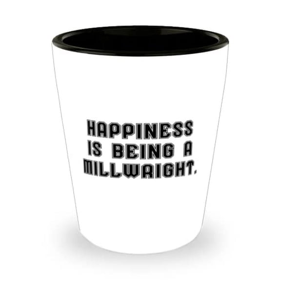 Millwright Gifts For Men Women, Happiness Is Being a Millwright, Best Millwright Shot Glass, Ceramic Cup From Team Leader