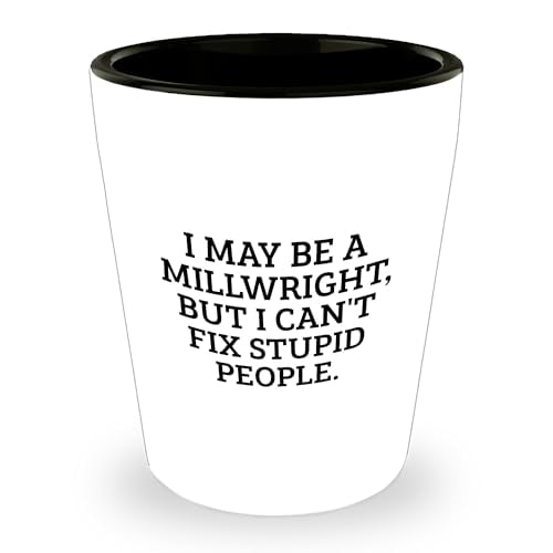 Millwright Humor 1.5oz Funny Shot Glass Gifts for Christmas - I May Be A Millwright But I Can't Fix Stupid People, Unique Presents for Millwrights and Friends from You to Them