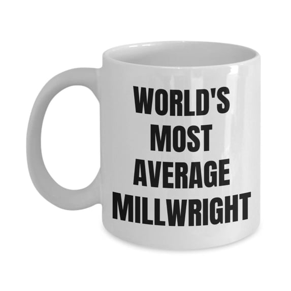 Millwright Mug - Coffee Cup - World's Most Average Millwright- Millwright Gifts