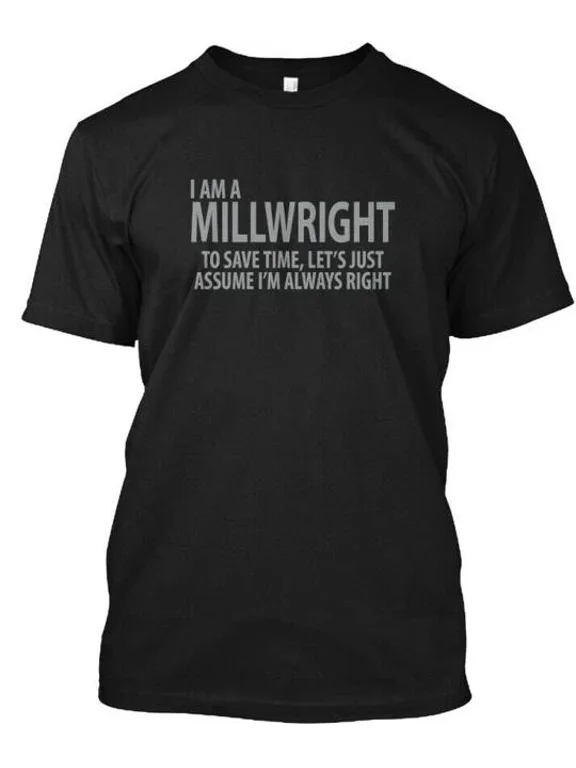 Millwright Never Wrong I Am A To Save Time Lets T-Shirt Made in USA S-5XL