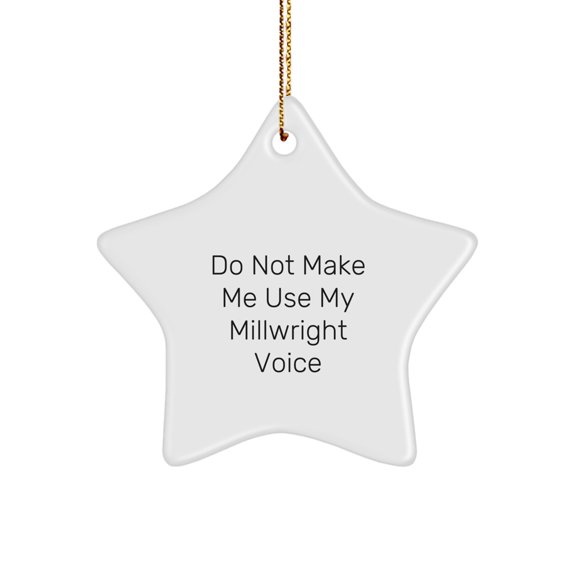 Millwright Star Ornament Gift Neighbors Do Not Make Me Use My Voice