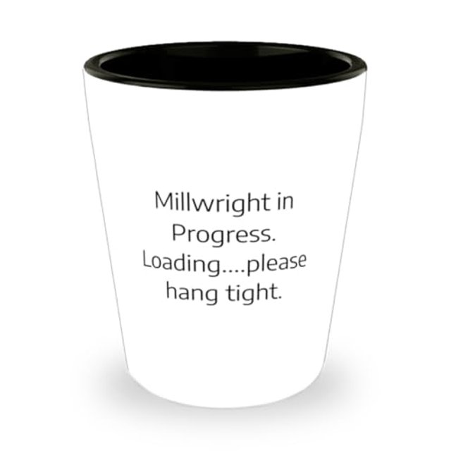 Millwright in Progress. Loading please hang. Shot Glass, Millwright
