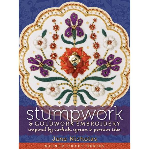 Milner Craft (Paperback) Stumpwork & Goldwork Embroidery: Inspired by Turkish, Syrian & Persian Tiles, (Hardcover)