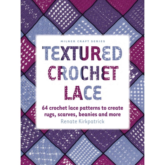 Milner Craft (Paperback) Textured Crochet Lace: 64 Crochet Lace Patterns to Create Rugs, Scarves, Beanies and More, (Paperback)