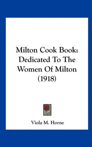 Milton Cook Book: Dedicated To The Women Of Milton 1918 Hardcover 1162111119 9781162111117 Viola M. Horne