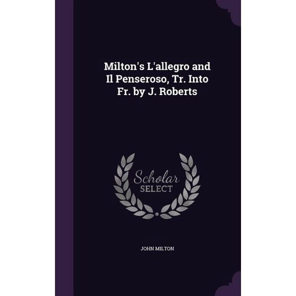 Milton's L'allegro and Il Penseroso, Tr. Into Fr. by J. Roberts (Hardcover)