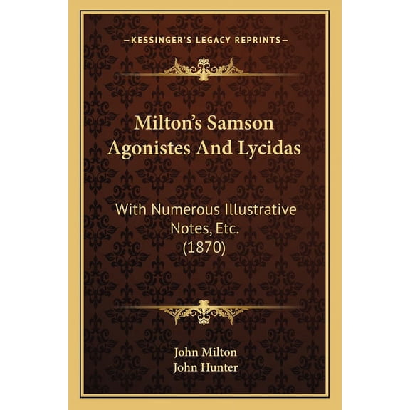 Milton's Samson Agonistes And Lycidas: With Numerous Illustrative Notes, Etc. (1870), (Paperback)