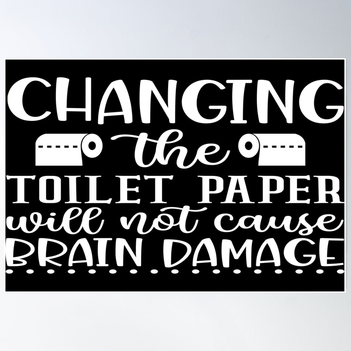 Funny Bathroom Sign - 'Changing Toilet Paper Will Not Cause Brain Damage' Wood Wall Art, 5"x10"