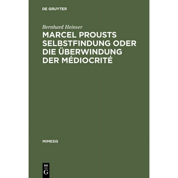 Mimesis Marcel Prousts Selbstfindung Oder Die Ãberwindung Der Médiocrité: Versuch Einer Deutung Des Sainte-Beuve-Essai, Book 13, (Hardcover)
