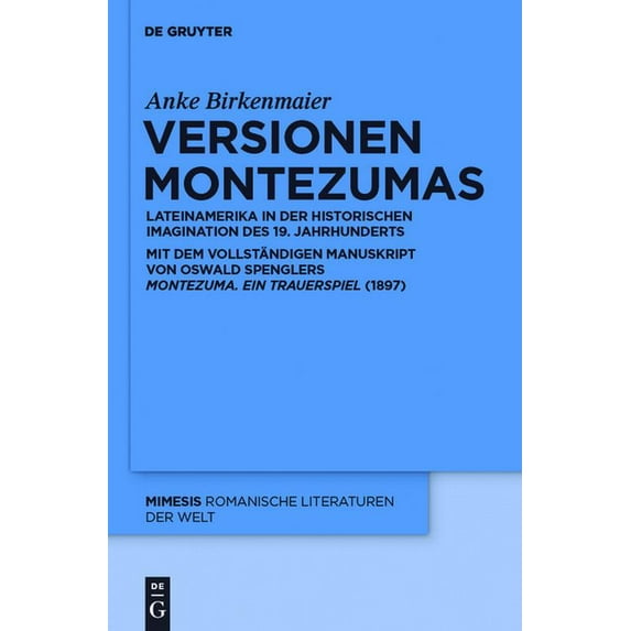 Mimesis Versionen Montezumas: Lateinamerika in Der Historischen Imagination Des 19. Jahrhunderts. Mit Dem Vollständigen Manuskri, Book 52, (Hardcover)