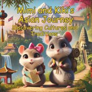 Mimi and Kikis Asian Journey Discovering Cultures and Traditions A Story Book About Hamsters For Kids, Paperback