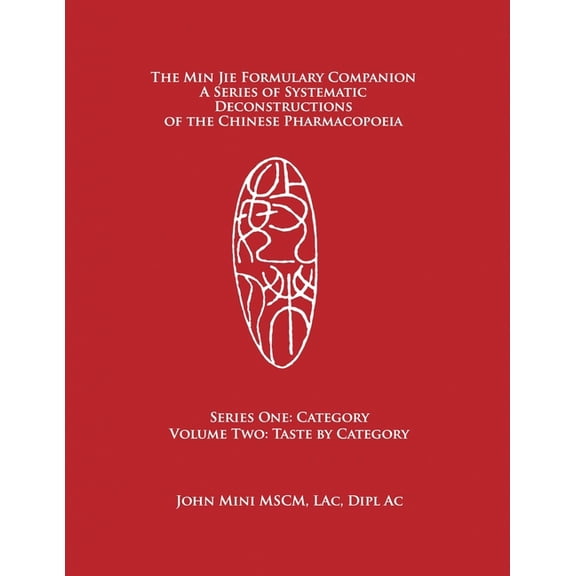 The Min Jie Formulary Companion: A Series of Systematic Deconstructions of the Chinese Pharmacopoeia Series One: Category Volume Two: Taste by Categor