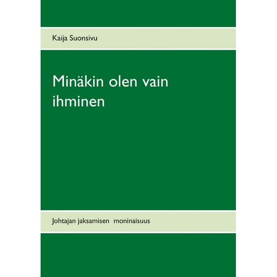 Minäkin olen vain ihminen: Johtajan jaksamisen moninaisuus, (Paperback)
