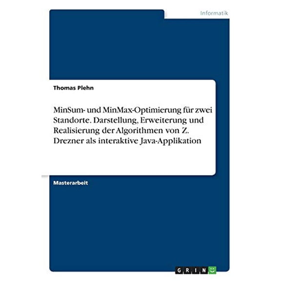 MinSum- und MinMax-Optimierung fr zwei Standorte. Darstellung, Erweiterung und Realisierung der Algorithmen von Z. Drezner als interaktive Java-Applikation German Edition Paperback 3668462828 Th