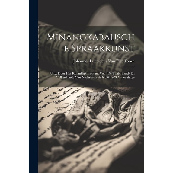 Minangkabausche Spraakkunst: Uitg. Door Het Koninklijk Instituut Voor De Taal-, Land- En Volkenkunde Van Nederlandsch-In, (Paperback)
