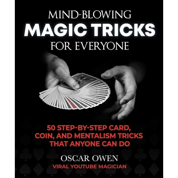 Mind-Blowing Magic Tricks for Everyone: 50 Step-By-Step Card, Coin, and Mentalism Tricks That Anyone Can Do, (Hardcover)