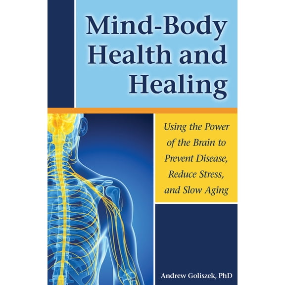 Mind-Body Health and Healing: Using the Power of the Brain to Prevent Disease, Reduce Stress, and Slow Aging, (Paperback)