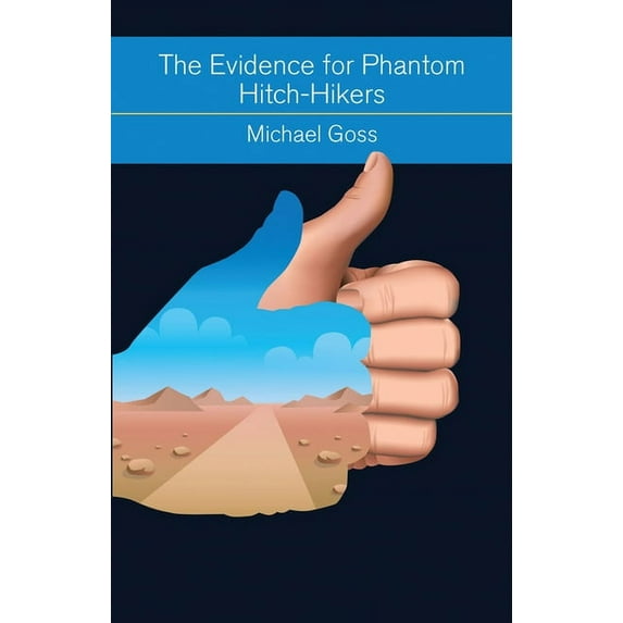 Mind, Body, Knowledge The Evidence for Phantom Hitch-Hikers: An Objective Survey of the Vanishing Passenger from Urban Myths to Actual Events, (Paperback)