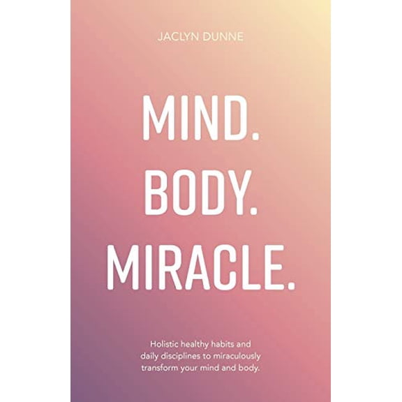 Pre-Owned Mind. Body. Miracle.: Holistic Healthy Habits and Daily Disciplines to Miraculously Transform Your Mind and Body (Paperback) 1781332649 9781781332641