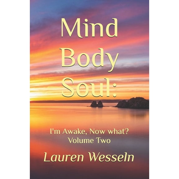 Mind, Body, Soul Mind, Body, Soul: I'm Awake, Now What?: Volume Two, Book 2, (Paperback)