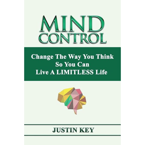 Mind Control: Change The Way You Think So You Can Live A LIMITLESS Life, (Paperback)