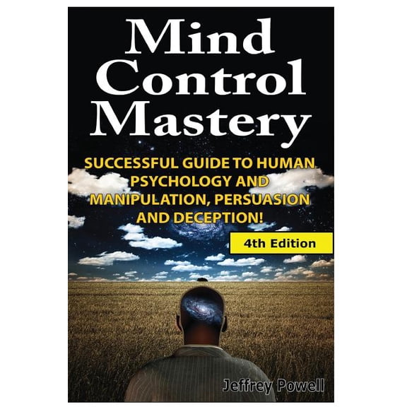 Mind Control Mastery: Successful Guide to Human Psychology and Manipulation, Persuasion and Deception