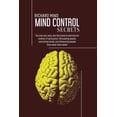 thumbnail image 1 of Mind Control Secrets : The only real, easy, and fast guide to learning the science of persuasion. Persuading people, controlling minds, and influencing people have never been easier (Paperback), 1 of 1
