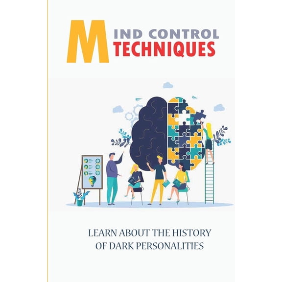 Mind Control Techniques: Learn About The History Of Dark Personalities: How To Use Covert Persuasion (Paperback)