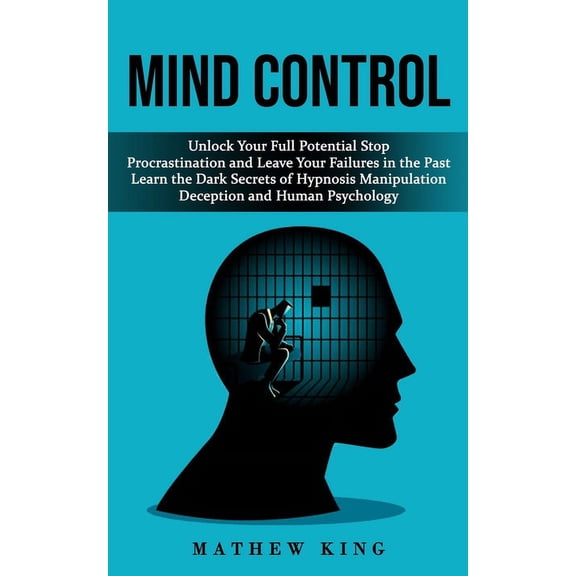 Mind Control: Unlock Your Full Potential Stop Procrastination and Leave Your Failures in the Past (Learn the Dark Secret, (Paperback)